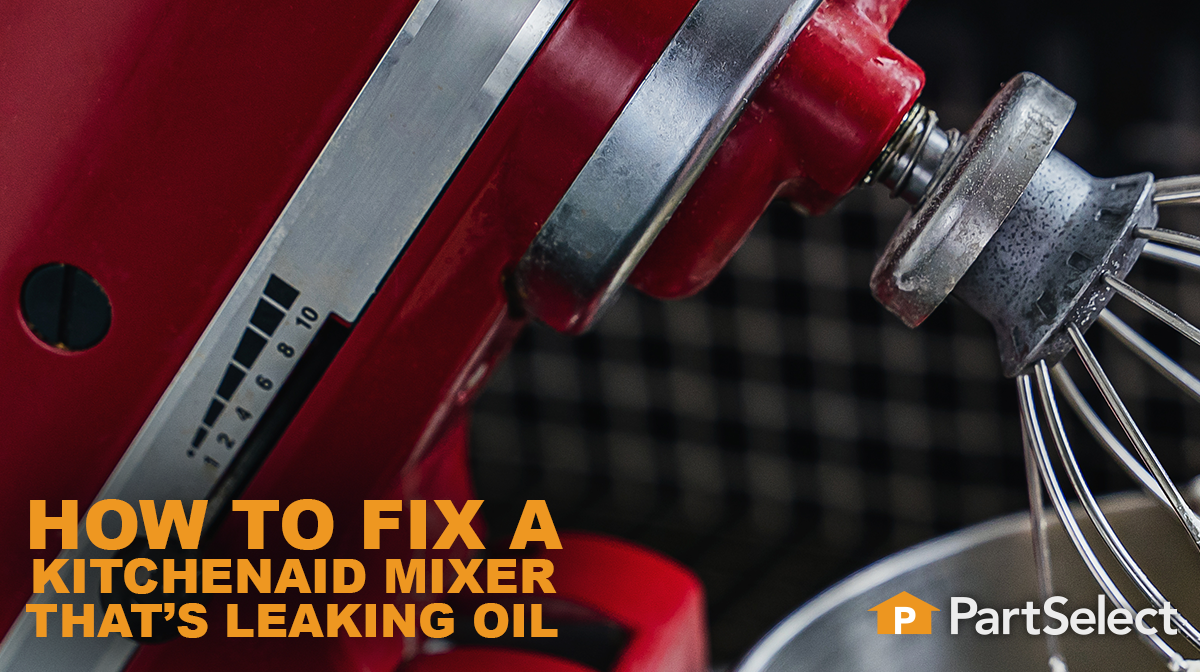 How to Fix a KitchenAid Mixer That's Leaking Oil - PartSelect.com