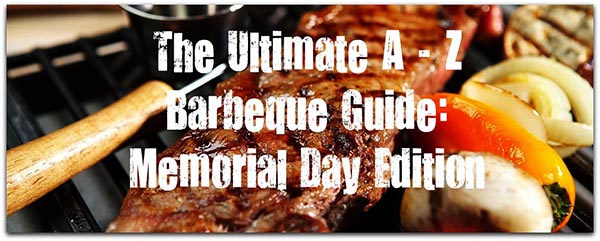 The Ultimate A - Z Guide to BBQ's: Memorial Day Edition